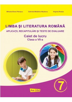 Limba si literatura romana pentru clasa a VII-a aplicatii, recapitulari si teste de evaluare