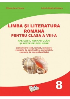 Limba si literatura romana pentru clasa a VIII-a Aplicatii, recapitulari si teste de evaluare