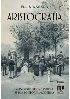 Aristocratia - O poveste despre putere si lux in istoria moderna