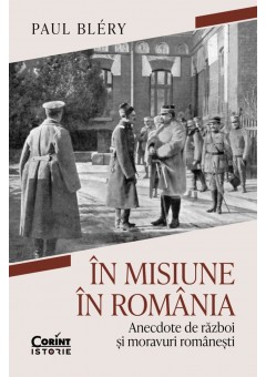 In misiune in Romania - Anecdote de razboi si moravuri romanesti