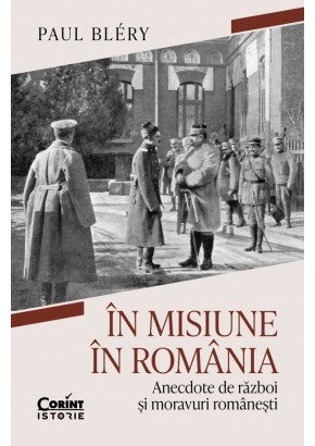 In misiune in Romania - Anecdote de razboi si moravuri romanesti