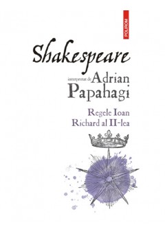 Shakespeare interpretat de Adrian Papahagi - Regele Ioan * Richard al II-lea