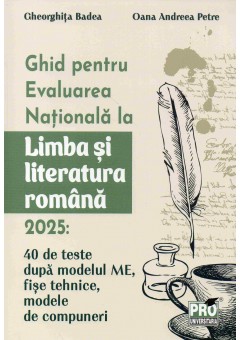 Ghid pentru Evaluarea Nationala la Limba si literatura romana 2025: 40 de teste dupa modelul ME, sugestii de rezolvare, fise tehnice, modele de compuneri