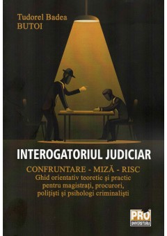 Interogatoriul judiciar  Confruntare - miza - risc Ghid orientativ teoretic si practic pentru magistrati, procurori, politisti si psihologi criminalisti