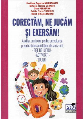 Corectam, ne jucam si exersam! auxiliar curricular pentru dezvoltarea preachizitiilor/abilitatilor de scris-citit. fise de lucru - activitati -jocuri